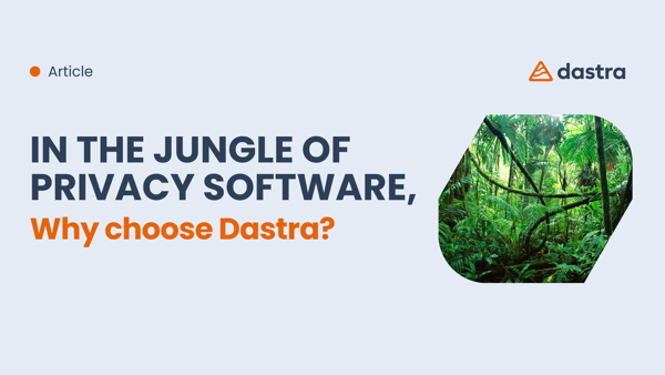In the jungle of GDPR software, why choose Dastra?