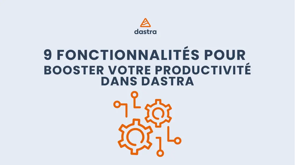 9 fonctionnalités incontournables pour booster votre productivité dans Dastra