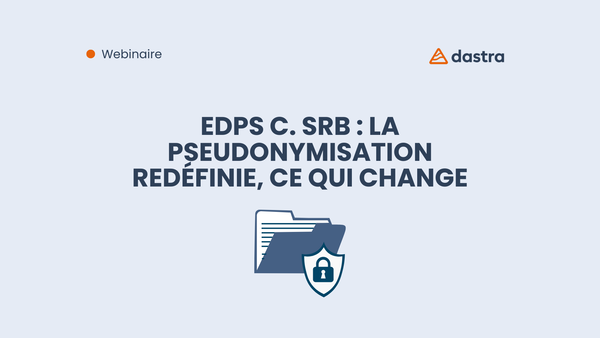 Webinaire : EDPS c. SRB : la pseudonymisation redéfinie, ce qui change