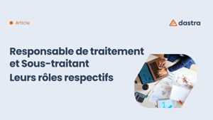 Le Responsable de traitement et le Sous-traitant, quels sont leurs rôles respectifs ?