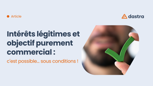 Intérêts légitimes et objectif purement commercial : c'est possible... sous conditions !